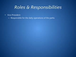 Roles & Responsibilities
• Vice President
– Responsible for the daily operations of the parks
 