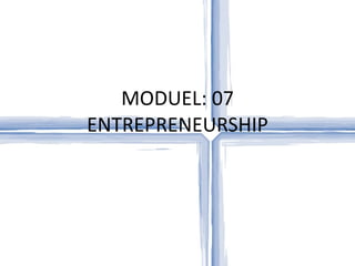 MODUEL: 07 ENTREPRENEURSHIP 