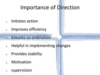 Importance of Direction Initiates action Improves efficiency Ensures co-ordination Helpful in implementing changes Provides stability Motivation supervision 