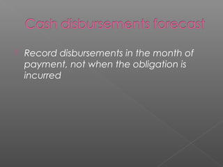 Record disbursements in the month of
payment, not when the obligation is
incurred
 