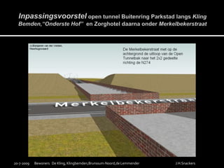 Inpassingsvoorstel open tunnel Buitenring Parkstad langs Kling Bemden,“Onderste Hof”  en Zorghotel daarna onder Merkelbekerstraat19-7-2009Bewoners   De Kling, Klingbemden,Brunssum-Noord,de LemmenderJ.H.Snackers