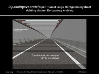 Inpassingsvoorstel Open Tunnel langs Montgommerystraatrichting viaduct Europaweg kruising 19-7-2009Bewoners   De Kling, Klingbemden,Brunssum-Noord,de LemmenderJ.H.Snackers