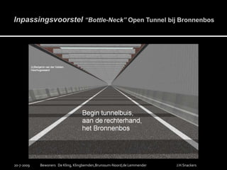 Inpassingsvoorstel“Bottle-Neck” Open Tunnel bij Bronnenbos19-7-2009Bewoners   De Kling, Klingbemden,Brunssum-Noord,de LemmenderJ.H.Snackers