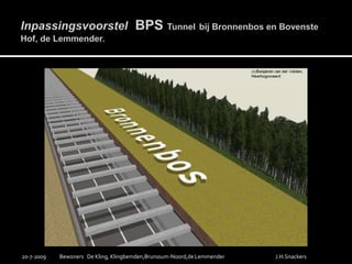 Inpassingsvoorstel  BPS Tunnelbij Bronnenbos en Bovenste Hof, de Lemmender.19-7-2009Bewoners   De Kling, Klingbemden,Brunssum-Noord,de LemmenderJ.H.Snackers