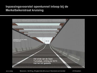Inpassingsvoorstel opentunnel inloop bij de Merkelbekerstraat kruising19-7-2009Bewoners   De Kling, Klingbemden,Brunssum-Noord,de LemmenderJ.H.Snackers