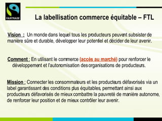 La labellisation commerce équitable – FTL Mission  :  Connecter les consommateurs et les producteurs défavorisés via un la...