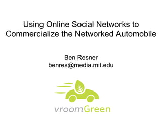 Using Online Social Networks to Commercialize the Networked Automobile Ben Resner [email_address] 