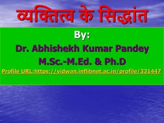 व्यक्तित्व क
े सिद्धांत
By:
Dr. Abhishekh Kumar Pandey
M.Sc.-M.Ed. & Ph.D
Profile URL:https://vidwan.inflibnet.ac.in/profile/331447
 