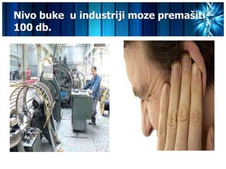 Nivo buke u industriji moze premašiti
100 db.
 