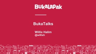 Strictly Confidential
BukaTalks
Willix Halim
@willixh
 