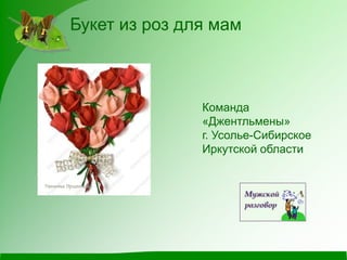 Букет из роз для мам



               Команда
               «Джентльмены»
               г. Усолье-Сибирское
               Иркутской области
 