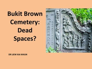 Bukit Brown
 Cemetery:
   Dead
  Spaces?

DR LIEW KAI KHIUN
 