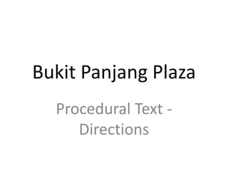 Bukit Panjang Plaza
Procedural Text -
Directions
 