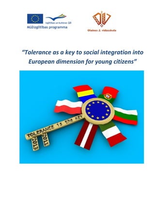“Tolerance as a key to social integration into
  European dimension for young citizens”




                                         2011-2013
 