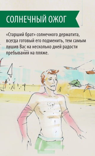 СОЛНЕЧНЫЙ ОЖОГ
«Старший брат» солнечного дерматита,
всегда готовый его подменить, тем самым
лишив Вас на несколько дней радости
пребывания на пляже.
 