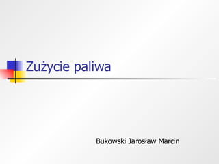 Zużycie paliwa Bukowski Jarosław Marcin 