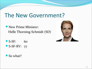 The New Government?
?New Prime Minister:
Helle Thorning-Schmidt (SD)
?S-SF: 60
?S-SF-RV: 77
?So what?
12
 