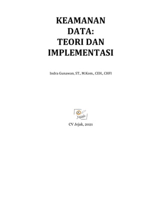 KEAMANAN
DATA:
TEORI DAN
IMPLEMENTASI
Indra Gunawan, ST., M.Kom., CEH., CHFI
CV Jejak, 2021
 