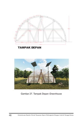 46
TAMPAK DEPAN
Gambar 27. Tampak Depan Greenhouse
Greenhouse Bambu Untuk Tanaman Sayur Hidroganik Dengan Listrik Tenaga Surya
 