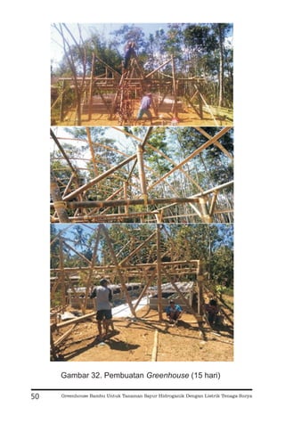 50
Gambar 32. Pembuatan (15 hari)
Greenhouse
Greenhouse Bambu Untuk Tanaman Sayur Hidroganik Dengan Listrik Tenaga Surya
 