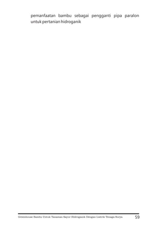 pemanfaatan bambu sebagai pengganti pipa paralon
untuk pertanian hidroganik
59
Greenhouse Bambu Untuk Tanaman Sayur Hidroganik Dengan Listrik Tenaga Surya
 