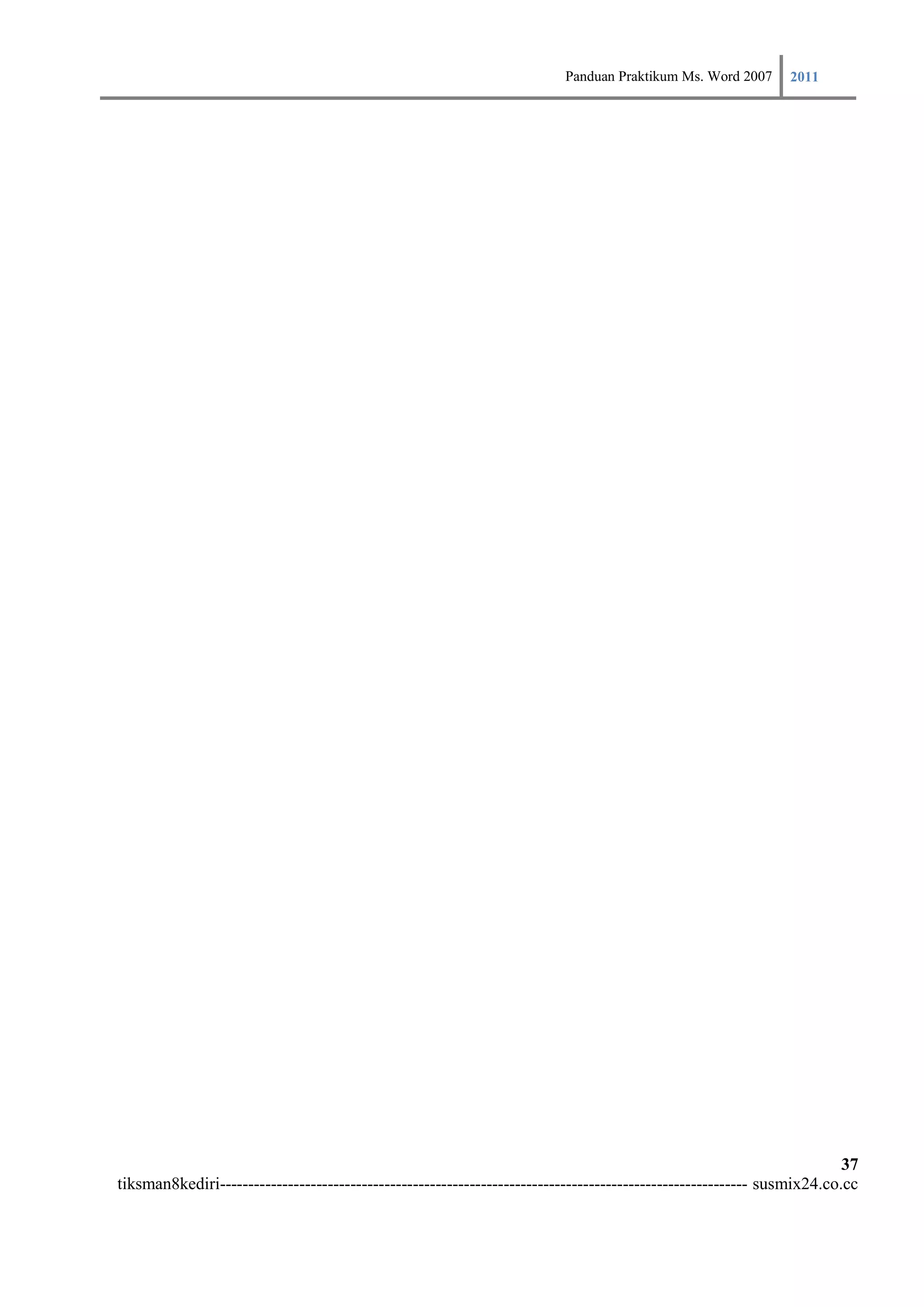 Panduan Praktikum Ms. Word 2007 2011




                                                                                                                        37
tiksman8kediri--------------------------------------------------------------------------------------------- susmix24.co.cc
 
