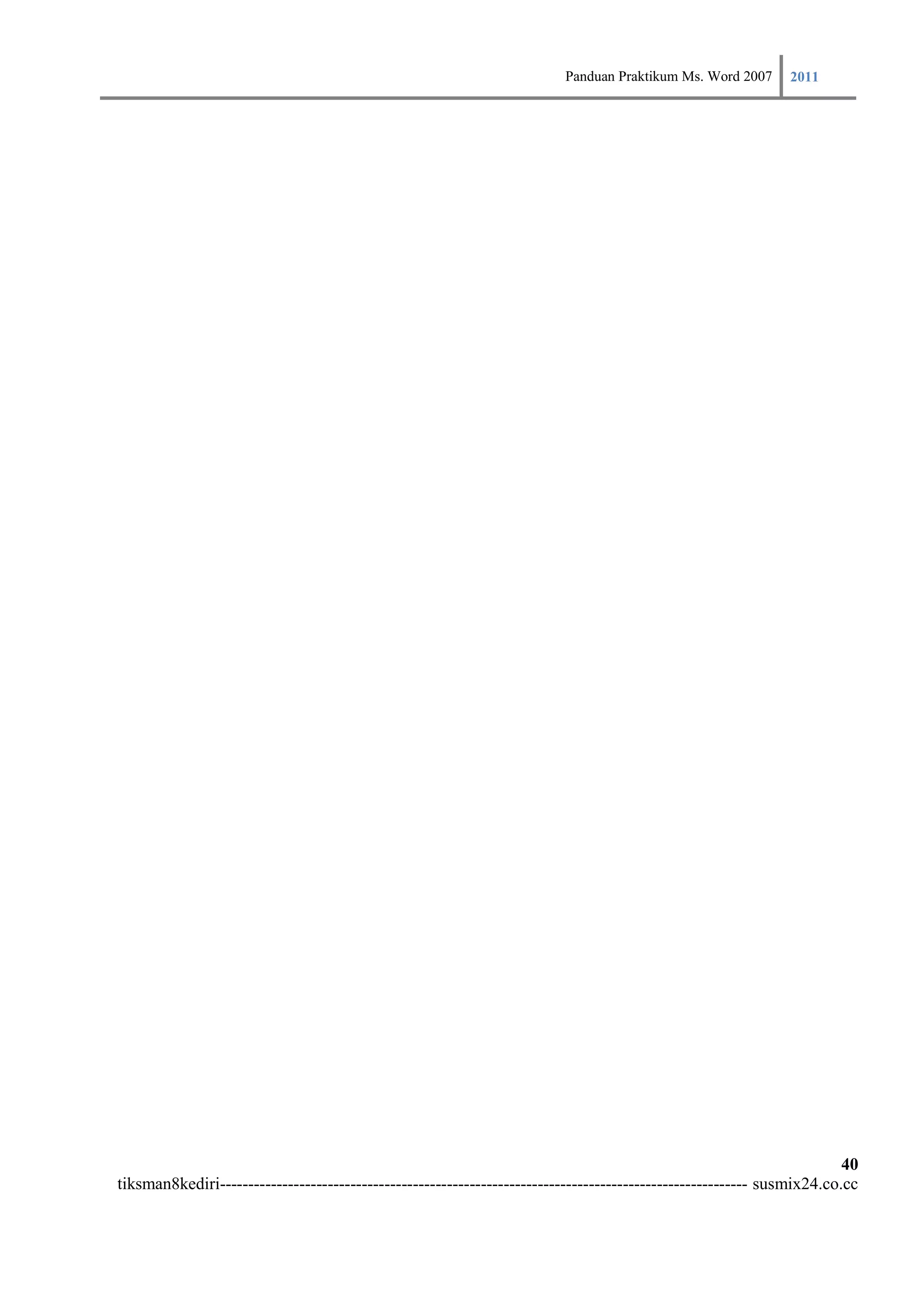 Panduan Praktikum Ms. Word 2007 2011




                                                                                                                        40
tiksman8kediri--------------------------------------------------------------------------------------------- susmix24.co.cc
 