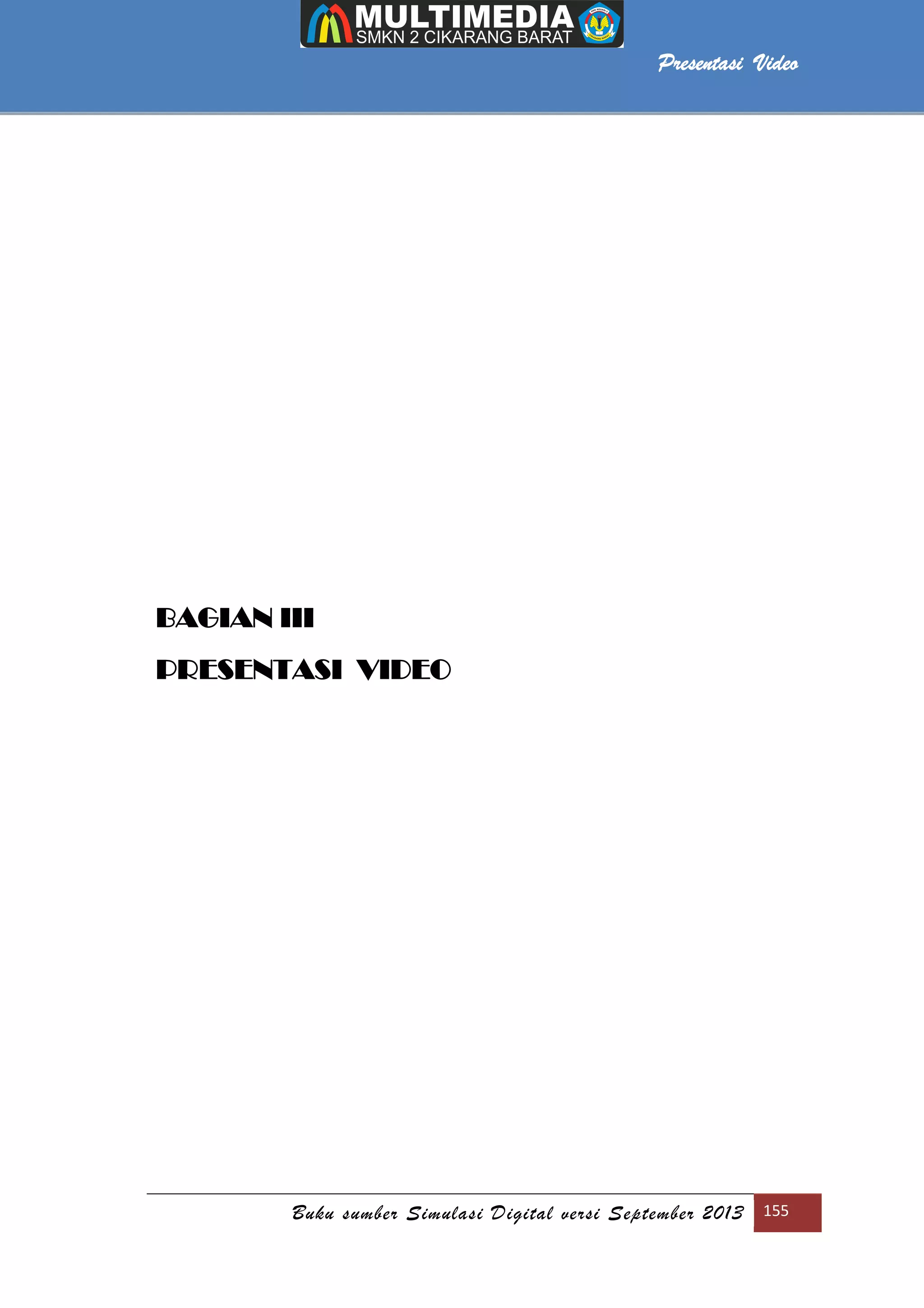 Buku sumber Simulasi Digital versi September 2013 155
Komunikasi Daring (Online)
BAGIAN III
PRESENTASI VIDEO
Presentasi Video
 