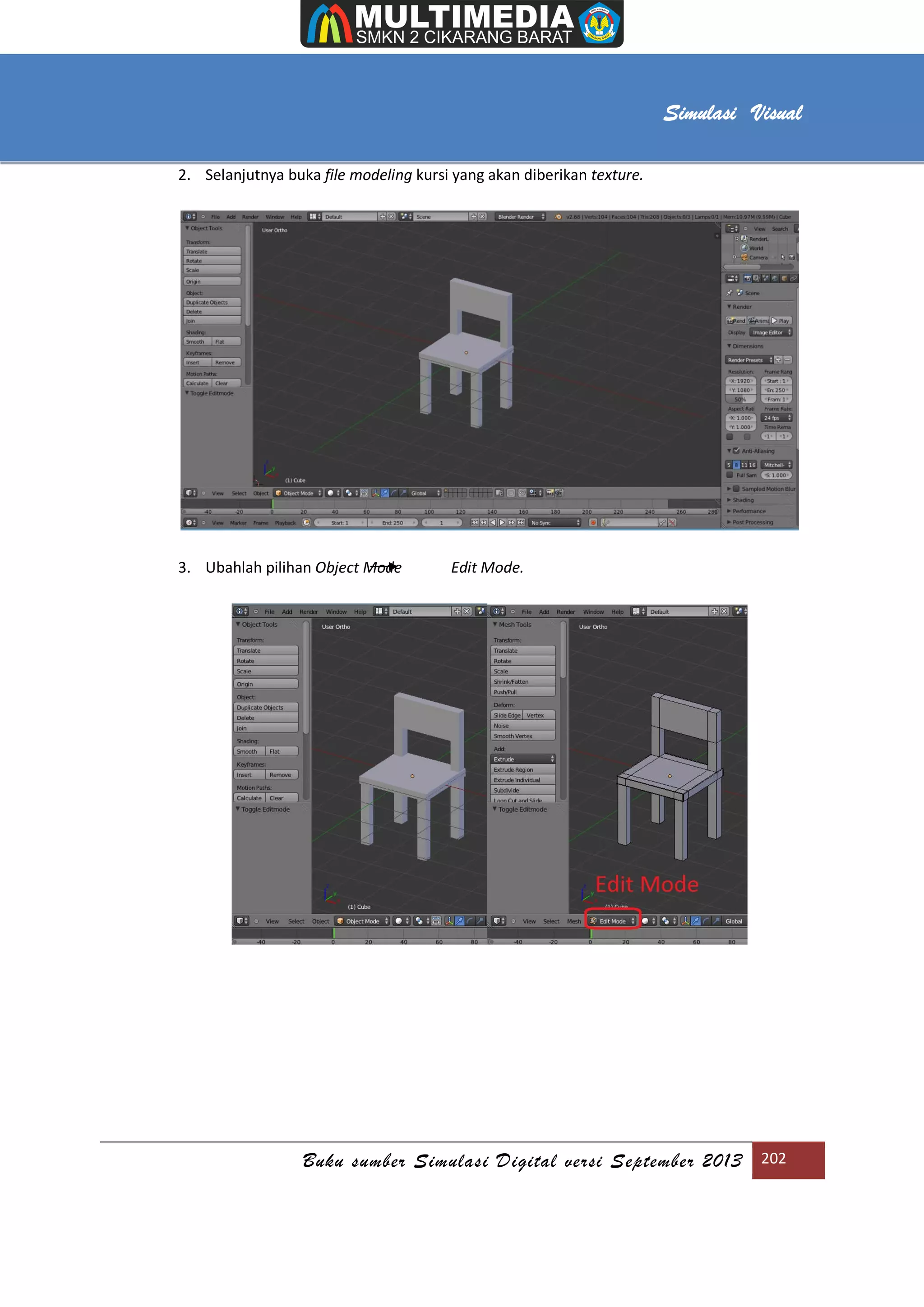 [Type text]
Buku sumber Simulasi Digital versi September 2013 202
Simulasi Visual
2. Selanjutnya buka file modeling kursi yang akan diberikan texture.
3. Ubahlah pilihan Object Mode Edit Mode.
 