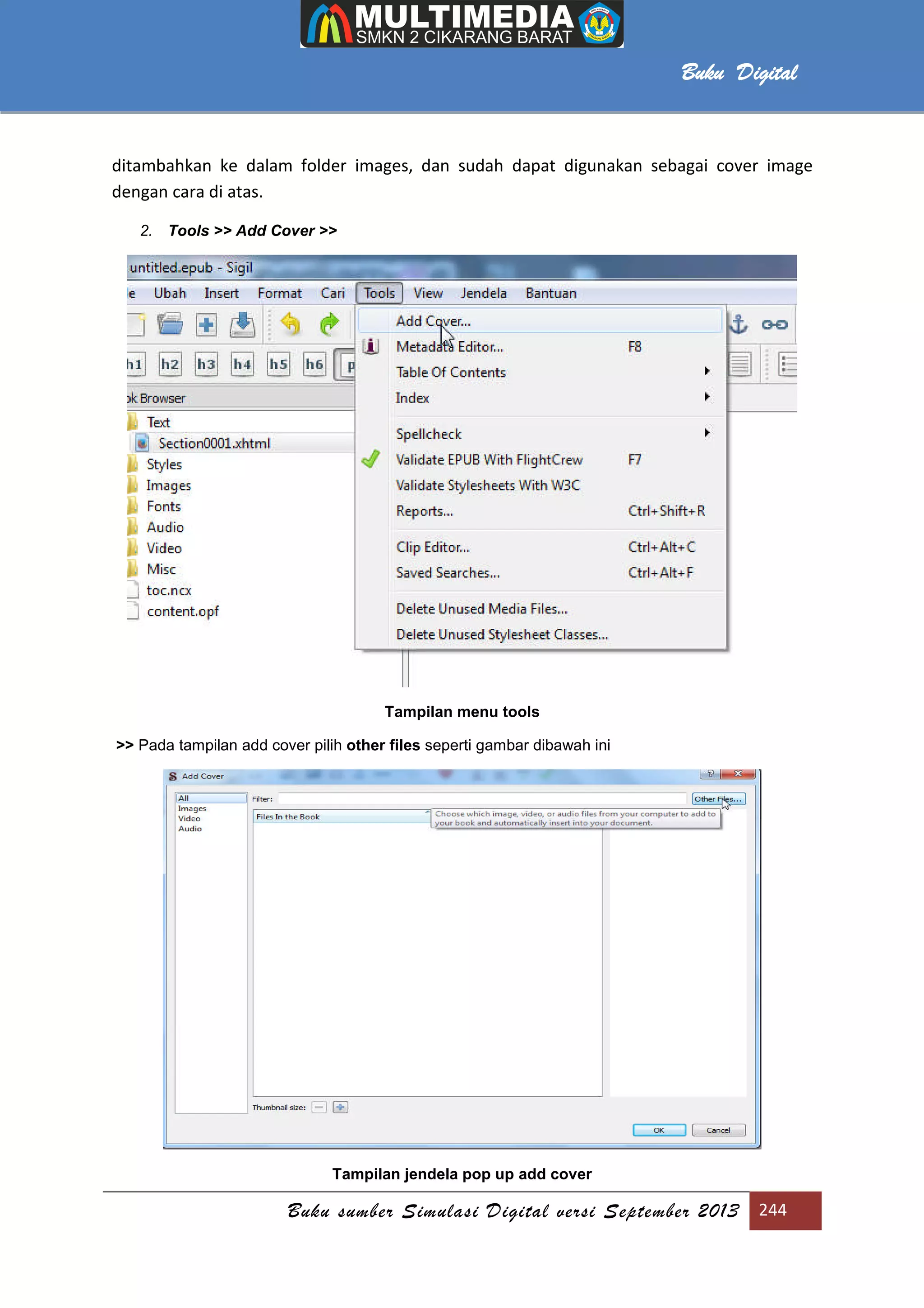 Buku sumber Simulasi Digital versi September 2013 244
Buku Digital
ditambahkan ke dalam folder images, dan sudah dapat digunakan sebagai cover image
dengan cara di atas.
2. Tools >> Add Cover >>
Tampilan menu tools
>> Pada tampilan add cover pilih other files seperti gambar dibawah ini
Tampilan jendela pop up add cover
 