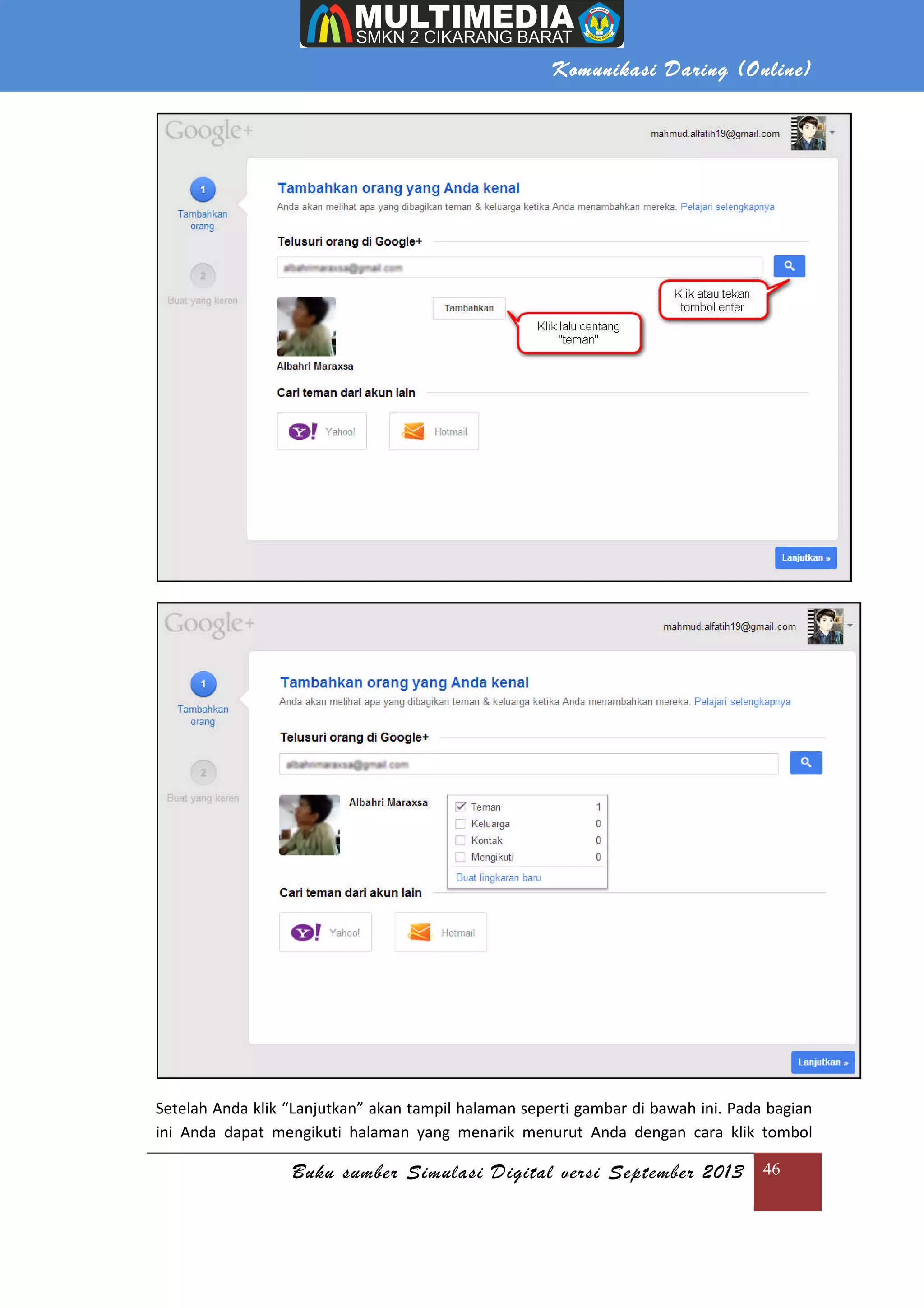 Komunikasi Daring (Online)
Buku sumber Simulasi Digital versi September 2013 46
Setelah Anda klik “Lanjutkan” akan tampil halaman seperti gambar di bawah ini. Pada bagian
ini Anda dapat mengikuti halaman yang menarik menurut Anda dengan cara klik tombol
 