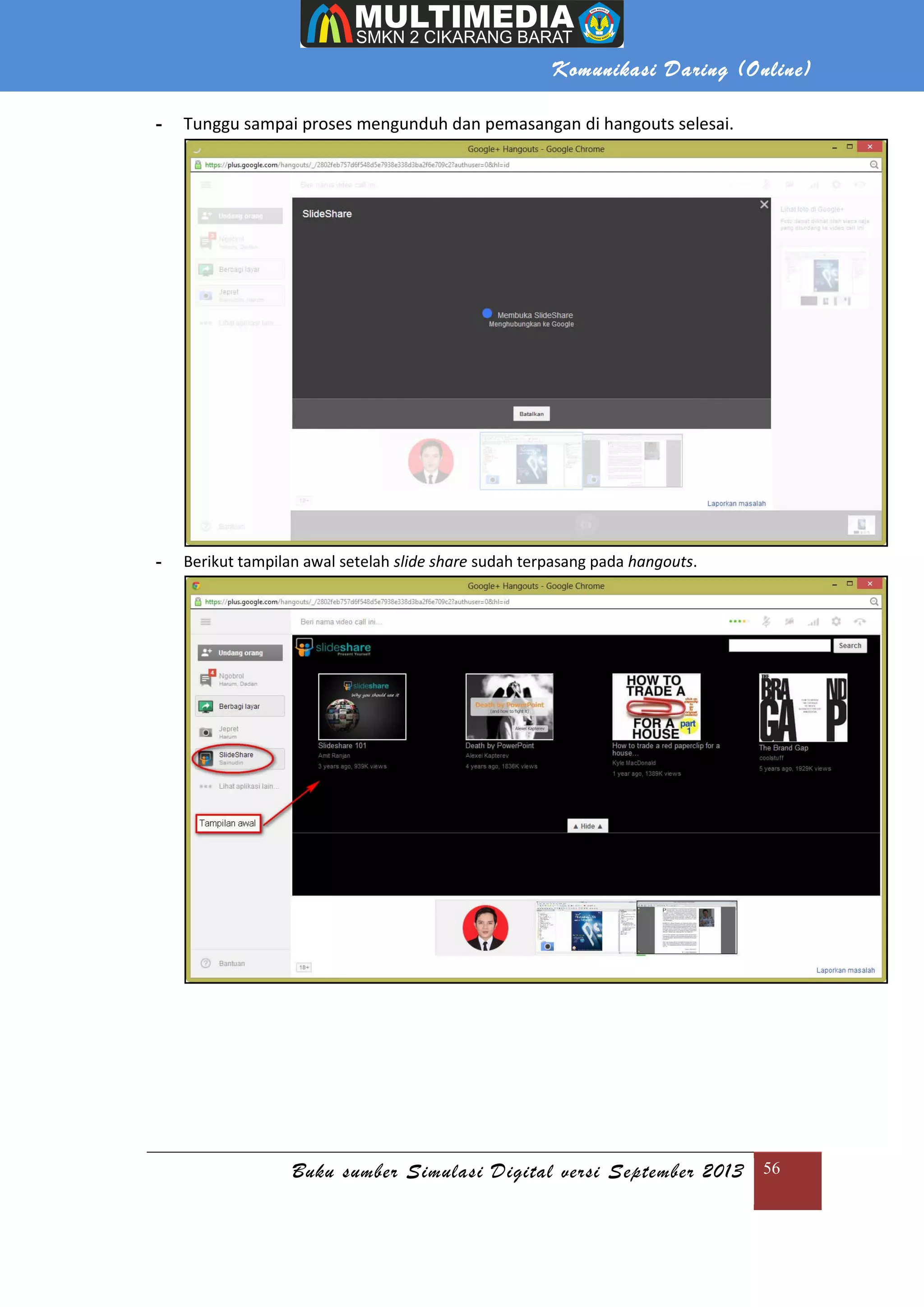 Komunikasi Daring (Online)
Buku sumber Simulasi Digital versi September 2013 56
- Tunggu sampai proses mengunduh dan pemasangan di hangouts selesai.
- Berikut tampilan awal setelah slide share sudah terpasang pada hangouts.
 
