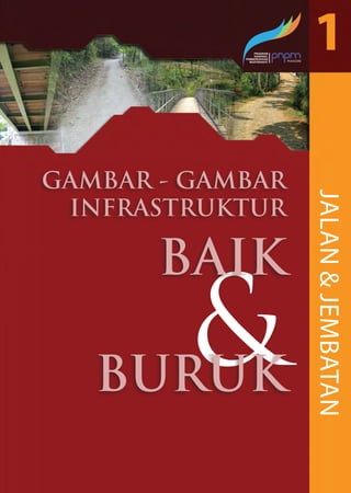 PNPM SUPPORT FACILITY (PSF)
Jalan Diponegoro No. 72
Menteng Jakarta Pusat 10310 Indonesia
Telepon : (62-21) 3148175
Fax : (62-21) 31903090
GAMBAR - GAMBAR
INFRASTRUKTUR
BAIK
BURUK
jalan&JEMBATAN
GAMBAR-GAMBARINFRASTRUKTURjalan&JEMBATAN
Cover Buku 1.indd 1 2/2/2011 8:46:45 AM
 
