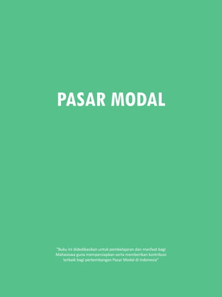 i
PASAR MODAL
“Buku ini didedikasikan untuk pembelajaran dan manfaat bagi
Mahasiswa guna mempersiapkan serta memberikan kontribusi
terbaik bagi perkembangan Pasar Modal di Indonesia”
 