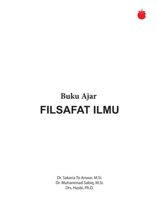 FILSAFAT ILMU
Dr. Sakaria To Anwar, M.Si.
Dr. Muhammad Sabiq, M.Si.
Drs. Hasbi, Ph.D.
Buku Ajar
 