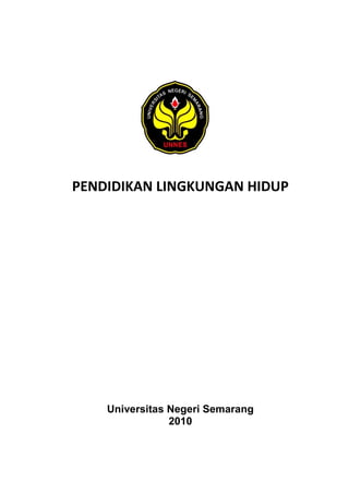PENDIDIKAN LINGKUNGAN HIDUP
Universitas Negeri Semarang
2010
 