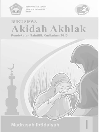 Akidah AkhlakPendekatan Saintifik Kurikulum 2013
BUKU SISWAWW
IMadrasah Ibtidaiyah
KEMENTERIAN AGAMA
REPUBLIK INDONESIA
2014
 