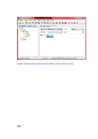 Gambar 54 Hasil data tersimpan bisa dilihat melalu SQLite Admin

158

 