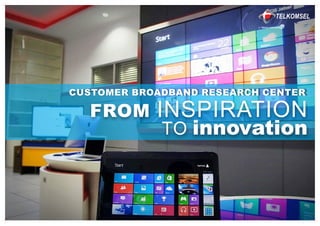 TELKOMSEL
by

CUSTOMER BROADBAND RESEARCH CENTER

FROM

INSPIRATION

TO innovation

 