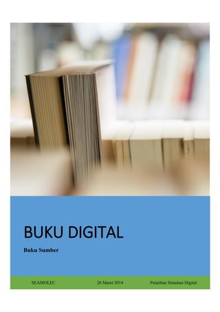 BUKU DIGITAL
Buku Sumber
SEAMOLEC 26 Maret 2014 Pelatihan Simulasi Digital
 