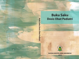 IKATAN DOKTER ANAK INDONESIA
2016
Buku Saku
Dosis Obat Pediatri
BukuSakuDosisObatPediatri
 