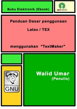 Buku Elektronik (Ebook)

Panduan Dasar penggunaan
Latex / TEX

menggunakan “TextMaker”

Walid Umar
(Penulis)

 