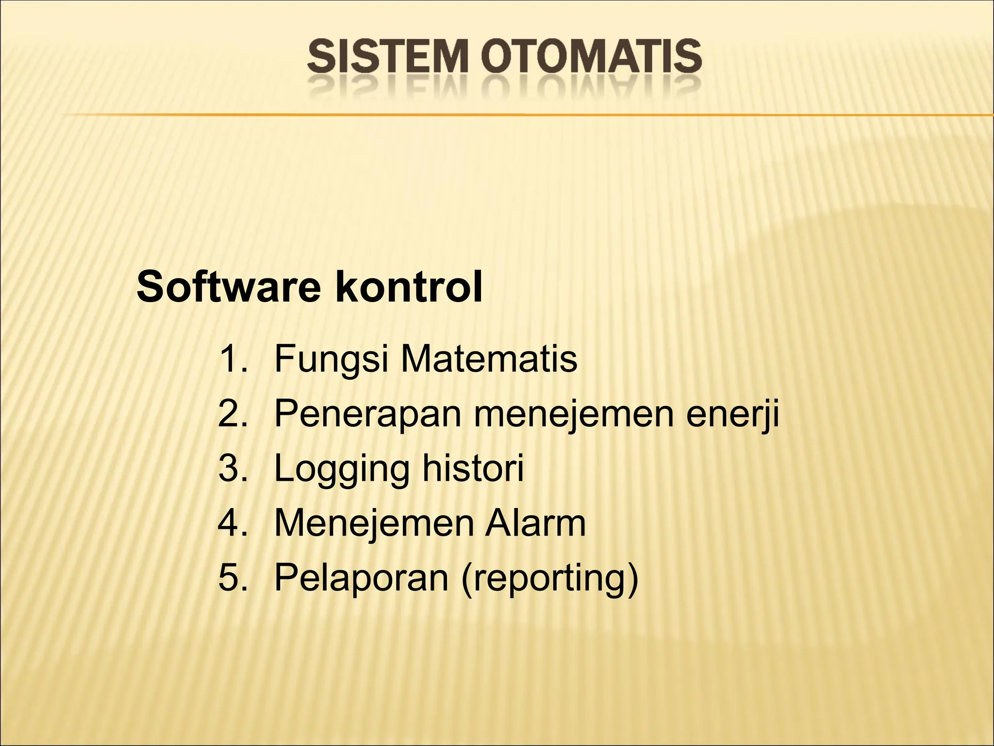 Software kontrol
1. Fungsi Matematis
2. Penerapan menejemen enerji
3. Logging histori
4. Menejemen Alarm
5. Pelaporan (reporting)
 