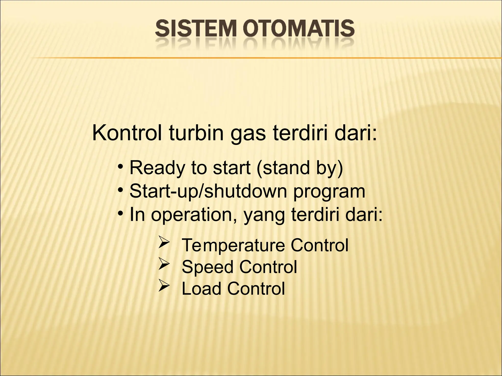 Kontrol turbin gas terdiri dari:
• Ready to start (stand by)
• Start-up/shutdown program
• In operation, yang terdiri dari:
 Temperature Control
 Speed Control
 Load Control
 