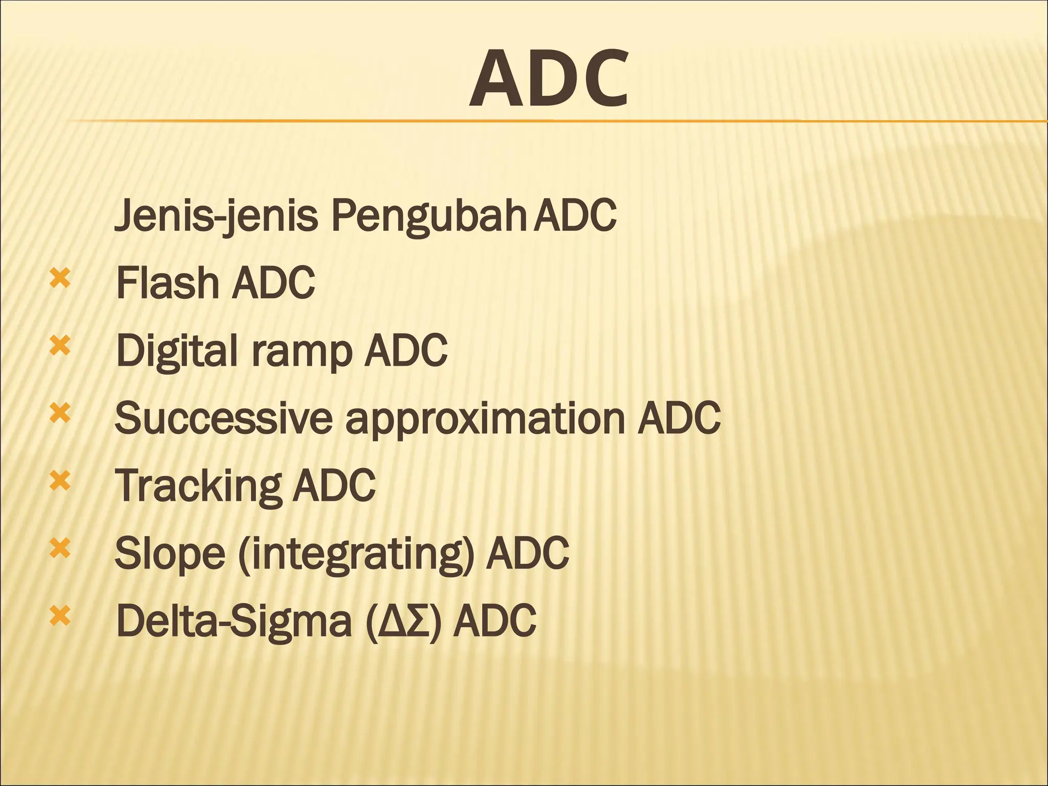 ADC
Jenis-jenis PengubahADC
 Flash ADC
 Digital ramp ADC
 Successive approximation ADC
 Tracking ADC
 Slope (integrating) ADC
 Delta-Sigma (ΔΣ) ADC
 