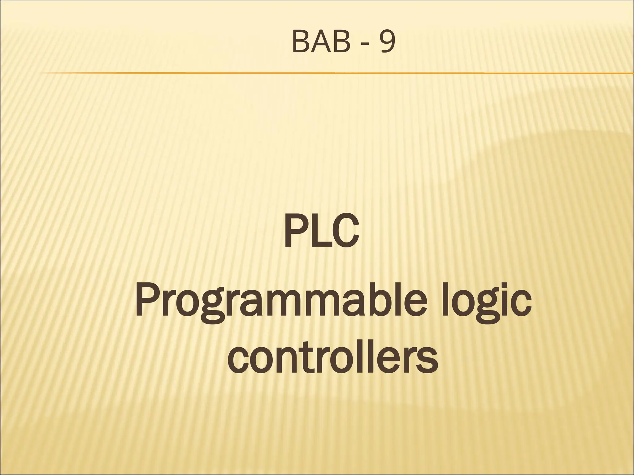BAB - 9
PLC
Programmable logic
controllers
 