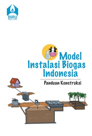 1Panduan Konstruksi
Instalasi Biogas
Indonesia
Panduan Konstruksi
Model
 