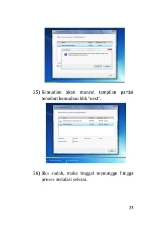 23
25) Kemudian akan muncul tampilan partisi
tersebut kemudian klik “next”.
26) Jika sudah, maka tinggal menunggu hingga
proses instalasi selesai.
 