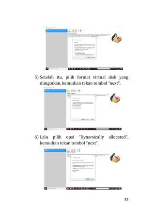 37
5) Setelah itu, pilih format virtual disk yang
diinginkan, kemudian tekan tombol “next”.
6) Lalu pilih opsi “Dynamically allocated”,
kemudian tekan tombol “next”.
 