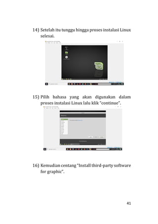 41
14) Setelah itu tunggu hingga proses instalasi Linux
selesai.
15) Pilih bahasa yang akan digunakan dalam
proses instalasi Linux lalu klik “continue”.
16) Kemudian centang “Install third-party software
for graphic”.
 
